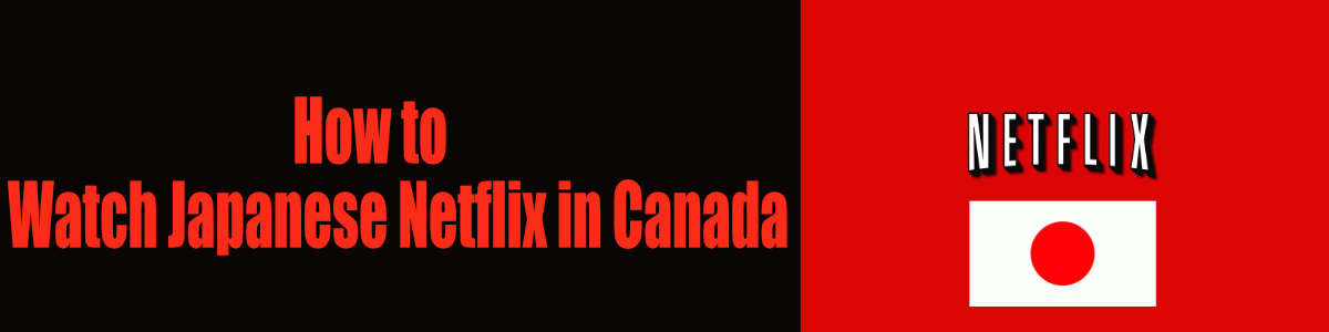 How to watch japanese Netflix in Canada