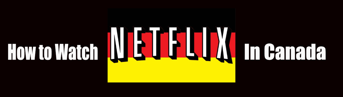 How to Watch Netflix Germany in Canada