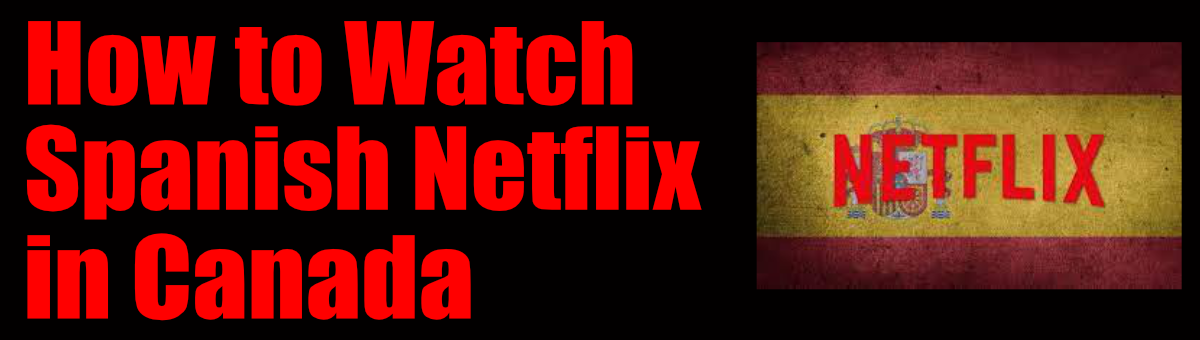 How to Watch Netflix Espana in Canada