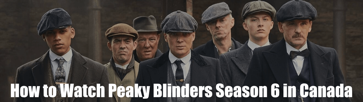 How to Watch Peaky Blinders Season 6 in Canada