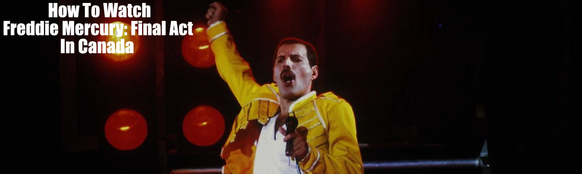How to Watch Freddie Mercury- Final Act In Canada