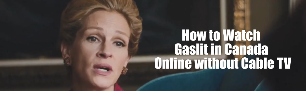 How to Watch Gaslit in Canada Online Without Cable TV