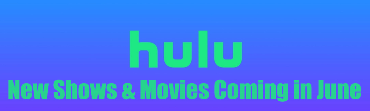 Whats New Coming on Hulu in June 2022