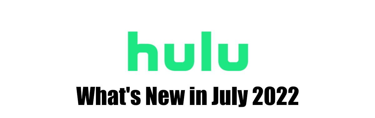 Whats new on Hulu in July 2022