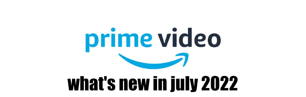Whats new on Prime Video in July 2022