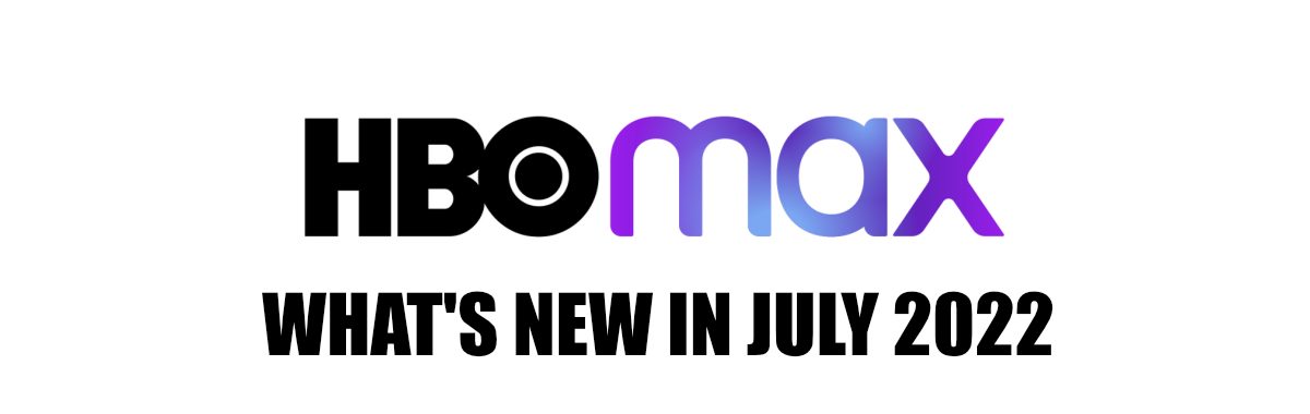 whats new on HBO Max in July 2022